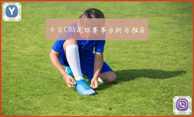 今日CBA足球赛事分析与推荐